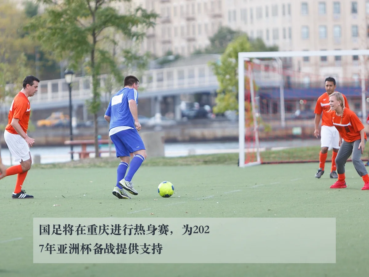 国足将在重庆进行热身赛，为2027年亚洲杯备战提供支持